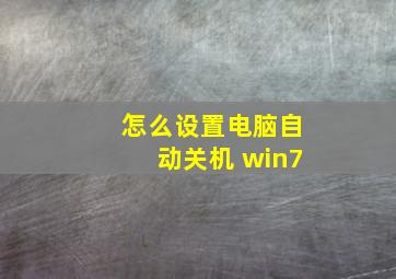 怎么设置电脑自动关机 win7